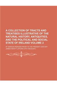 A   Collection of Tracts and Treatises Illustrative of the Natural History, Antiquities, and the Political and Social State of Ireland Volume 2; At Va