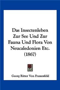 Das Insectenleben Zur See Und Zur Fauna Und Flora Von Neucaledonien Etc. (1867)