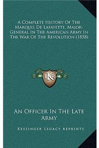 A Complete History of the Marquis de Lafayette, Major-General in the American Army in the War of the Revolution (1858)