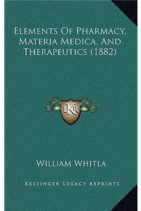 Elements Of Pharmacy, Materia Medica, And Therapeutics (1882)