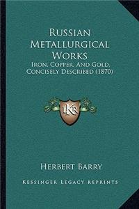 Russian Metallurgical Works: Iron, Copper, and Gold, Concisely Described (1870)