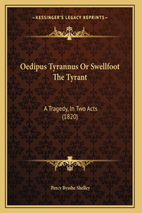 Oedipus Tyrannus Or Swellfoot The Tyrant: A Tragedy, In Two Acts (1820)