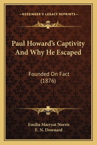 Paul Howard's Captivity And Why He Escaped: Founded On Fact (1876)