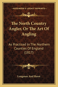 North Country Angler, Or The Art Of Angling