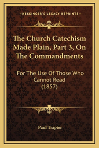 The Church Catechism Made Plain, Part 3, On The Commandments