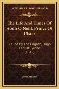 The Life And Times Of Aodh O'Neill, Prince Of Ulster