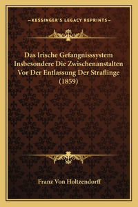 Irische Gefangnisssystem Insbesondere Die Zwischenanstalten Vor Der Entlassung Der Straflinge (1859)