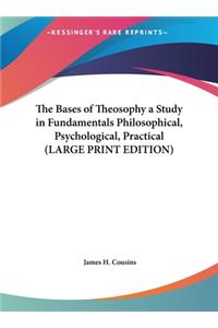 The Bases of Theosophy a Study in Fundamentals Philosophical, Psychological, Practical