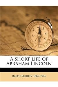 A Short Life of Abraham Lincoln