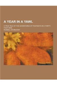 A Year in a Yawl; A True Tale of the Adventures of Four Boys in a Thirty-Foot Yawl