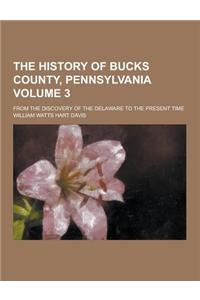 The History of Bucks County, Pennsylvania; From the Discovery of the Delaware to the Present Time Volume 3