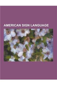 American Sign Language: American Manual Alphabet, American Sign Language Grammar, American Sign Language Literature, ASL-Phabet, ASL Rose, Dea