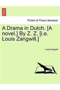 A Drama in Dutch. [A Novel.] by Z. Z. [I.E. Louis Zangwill.]