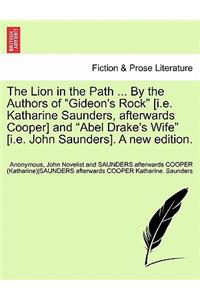 Lion in the Path ... by the Authors of Gideon's Rock [I.E. Katharine Saunders, Afterwards Cooper] and Abel Drake's Wife [I.E. John Saunders]. a New Edition.