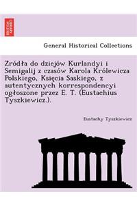 Z Ro D a Do Dziejo W Kurlandyi I Semigalij Z Czaso W Karola Kro Lewicza Polskiego, Ksie CIA Saskiego, Z Autentycznych Korrespondencyi Og Oszone Przez E. T. (Eustachius Tyszkiewicz.).