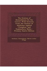 Oration of Demosthenes on the Crown: With Extracts from the Oration of Aeschines Against Ctesiphon, and Explanatory Notes