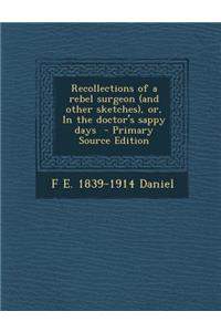Recollections of a Rebel Surgeon (and Other Sketches), Or, in the Doctor's Sappy Days