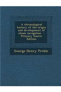 A Chronological History of the Origin and Development of Steam Navigation