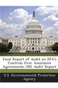 Final Report of Audit on EPA's Controls Over Assistance Agreements