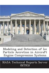 Modeling and Detection of Ice Particle Accretion in Aircraft Engine Compression Systems