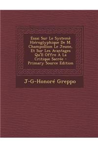 Essai Sur Le Systeme Hieroglyphique de M. Champollion Le Jeune, Et Sur Les Avantages Qu'il Offre a la Critique Sacree