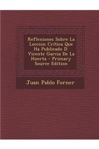 Reflexiones Sobre La Leccion Critica Que Ha Publicado D. Vicente Garcia de La Huerta