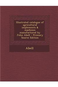 Illustrated Catalogue of Agricultural Implements & Machines Manufactured by John Abell