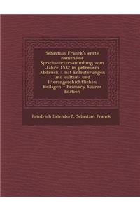 Sebastian Franck's Erste Namenlose Sprichwortersammlung Vom Jahre 1532 in Getreuem Abdruck: Mit Erlauterungen Und Cultur- Und Literargeschichtlichen Beilagen - Primary Source Edition