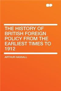 The History of British Foreign Policy from the Earliest Times to 1912