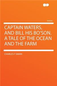 Captain Waters, and Bill His Bo'son. a Tale of the Ocean and the Farm