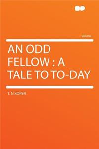 An Odd Fellow: A Tale to To-Day