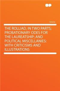 The Rolliad, in Two Parts; Probationary Odes for the Laureatship; And Political Miscellanies