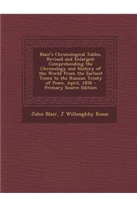 Blair's Chronological Tables, Revised and Enlarged: Comprehending the Chronology and History of the World from the Earliest Times to the Russian Treaty of Peace, April, 1856