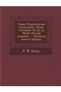 Codes D'instruction Crominelle, Pénal, Forestier Et De La Pêche Fluvial Annotés... - Primary Source Edition