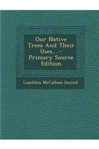 Our Native Trees and Their Uses...