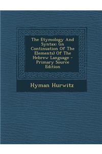 The Etymology and Syntax: (In Continuation of the Elements) of the Hebrew Language - Primary Source Edition: (In Continuation of the Elements) of the Hebrew Language - Primary Source Edition