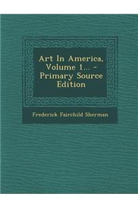Art in America, Volume 1... - Primary Source Edition