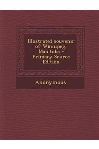 Illustrated Souvenir of Winnipeg, Manitoba - Primary Source Edition