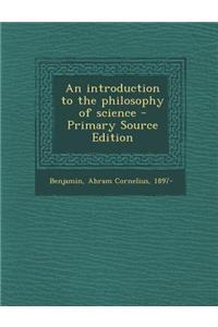 An Introduction to the Philosophy of Science - Primary Source Edition