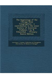 The Beginnings of the Chicago Sinai Congregation: A Contribution to the Inner History of American Judaism / By B. Felsenthal.