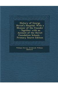 History of George Heriot's Hospital: With a Memoir of the Founder: Together with an Account of the Heriot Foundation Schools