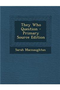 They Who Question - Primary Source Edition