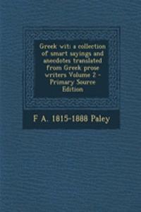 Greek Wit; A Collection of Smart Sayings and Anecdotes Translated from Greek Prose Writers Volume 2 - Primary Source Edition