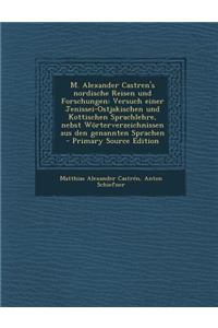 M. Alexander Castren's Nordische Reisen Und Forschungen: Versuch Einer Jenissei-Ostjakischen Und Kottischen Sprachlehre, Nebst Worterverzeichnissen Aus Den Genannten Sprachen