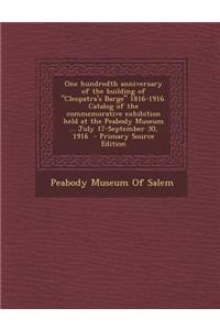 One Hundredth Anniversary of the Building of Cleopatra's Barge 1816-1916. Catalog of the Commemorative Exhibition Held at the Peabody Museum ... Jul