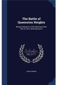 The Battle of Queenston Heights: Being a Narrative of the Opening of the War of 1812, With Notices O