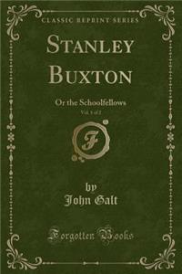 Stanley Buxton, Vol. 1 of 2: Or the Schoolfellows (Classic Reprint)