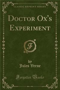 Doctor Ox's Experiment (Classic Reprint)
