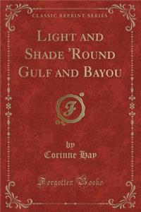 Light and Shade 'round Gulf and Bayou (Classic Reprint)