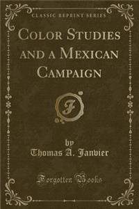 Color Studies and a Mexican Campaign (Classic Reprint)